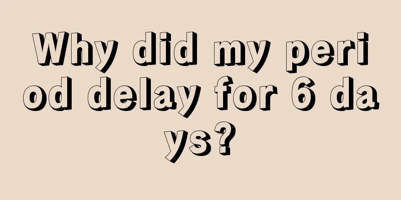 Why did my period delay for 6 days?