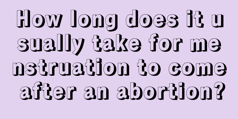 How long does it usually take for menstruation to come after an abortion?