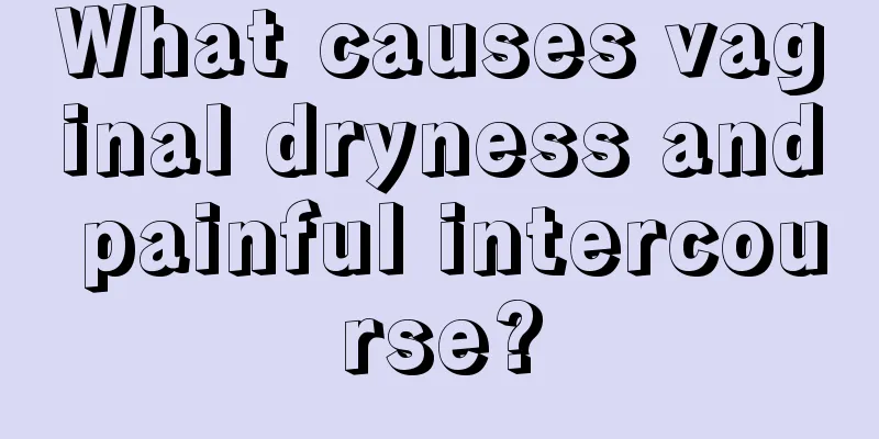 What causes vaginal dryness and painful intercourse?