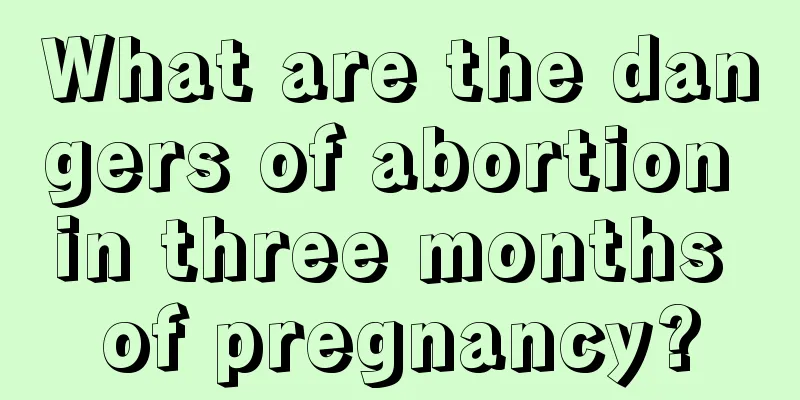 What are the dangers of abortion in three months of pregnancy?