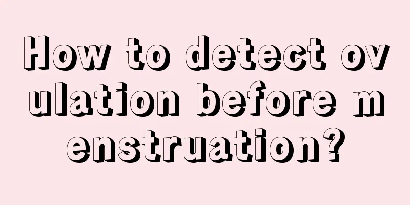 How to detect ovulation before menstruation?