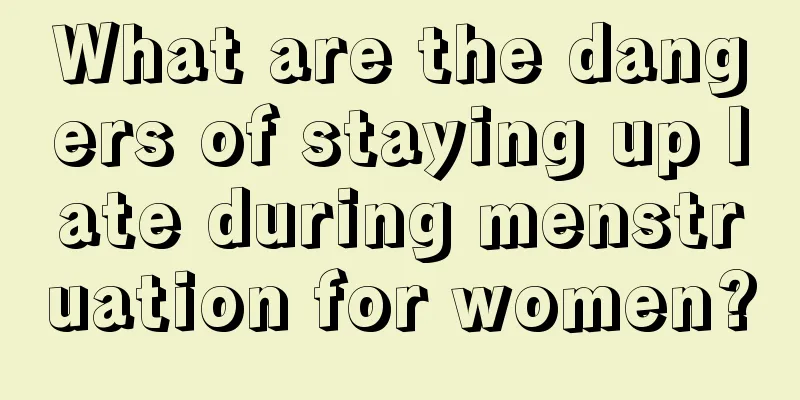 What are the dangers of staying up late during menstruation for women?