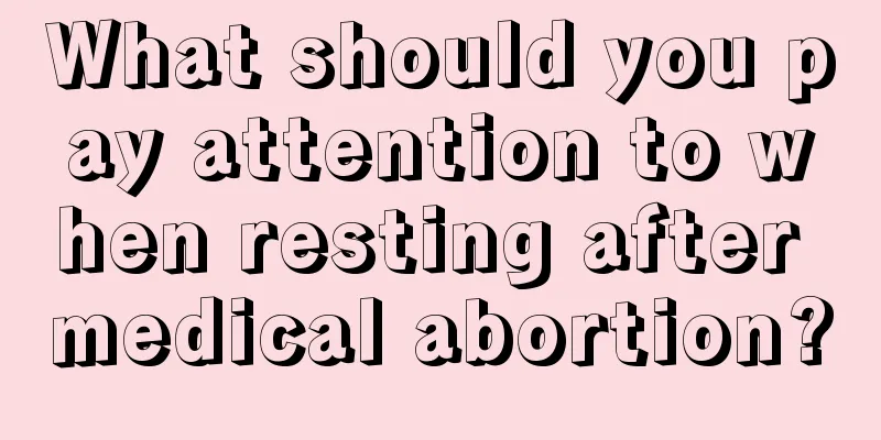 What should you pay attention to when resting after medical abortion?