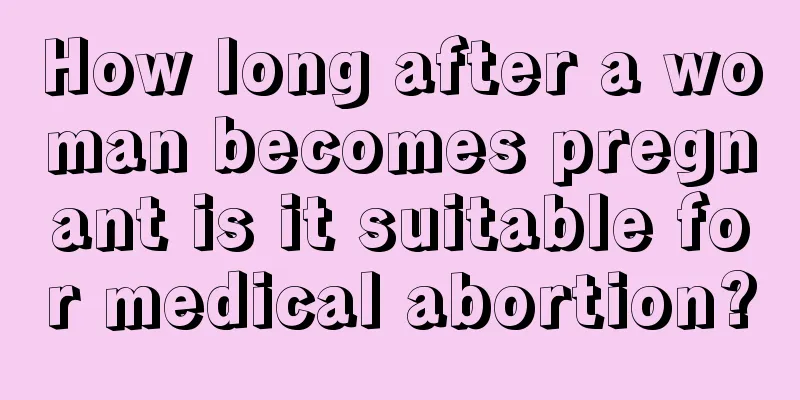 How long after a woman becomes pregnant is it suitable for medical abortion?