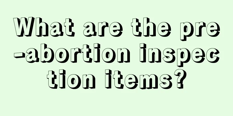 What are the pre-abortion inspection items?