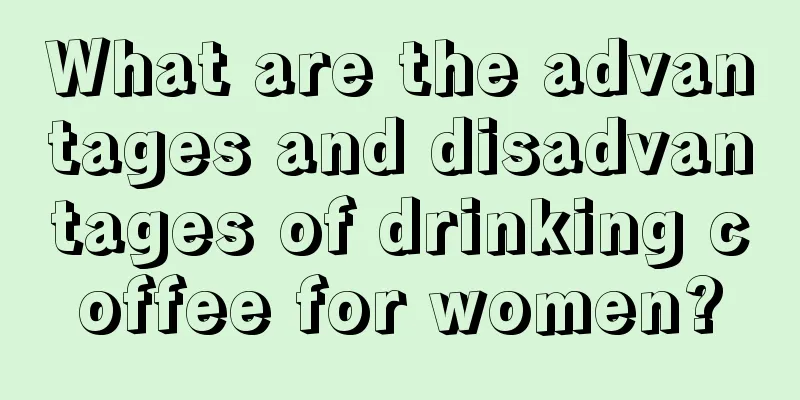 What are the advantages and disadvantages of drinking coffee for women?