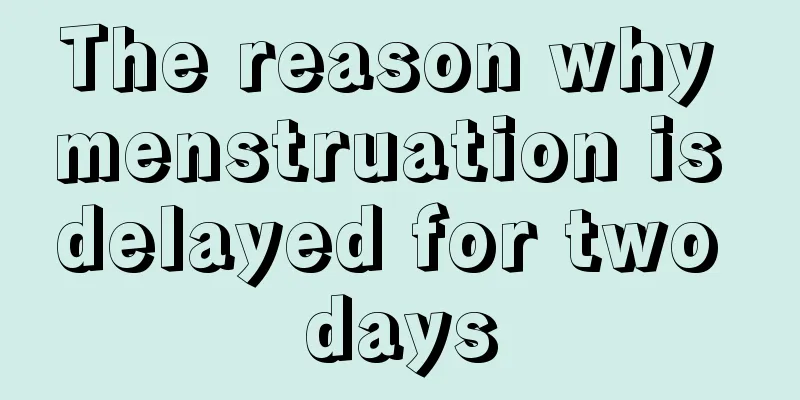 The reason why menstruation is delayed for two days