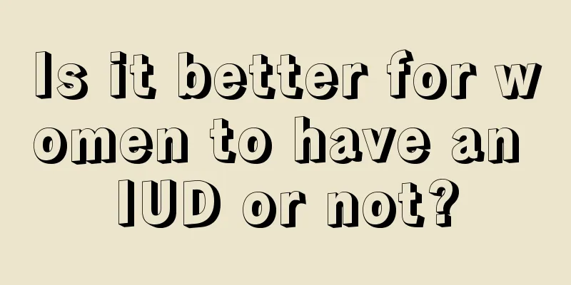 Is it better for women to have an IUD or not?