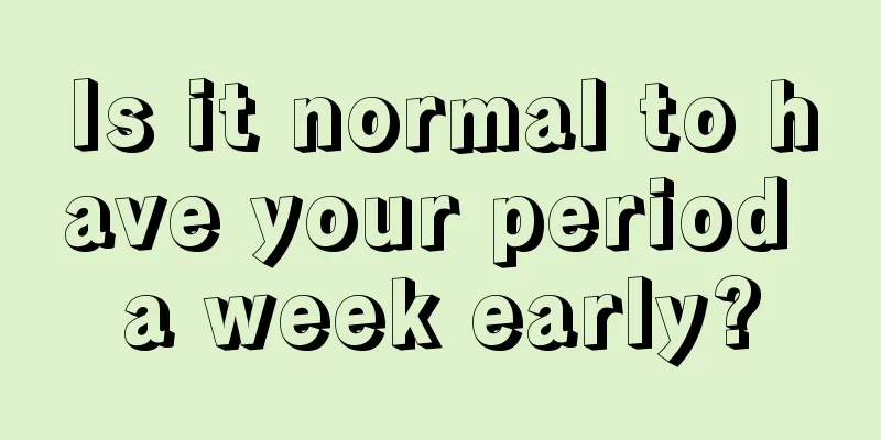 Is it normal to have your period a week early?