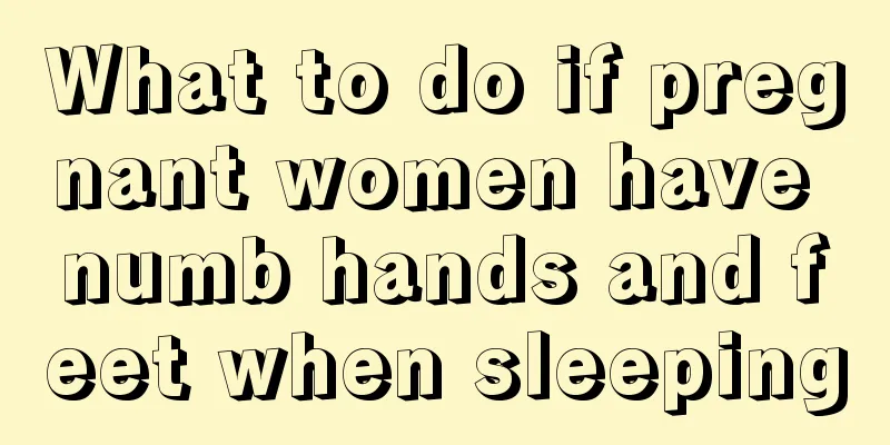 What to do if pregnant women have numb hands and feet when sleeping