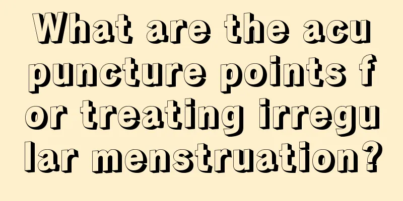 What are the acupuncture points for treating irregular menstruation?