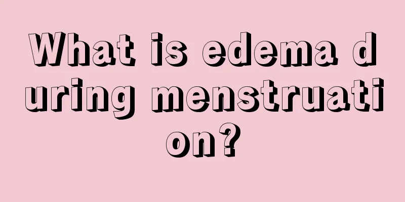 What is edema during menstruation?