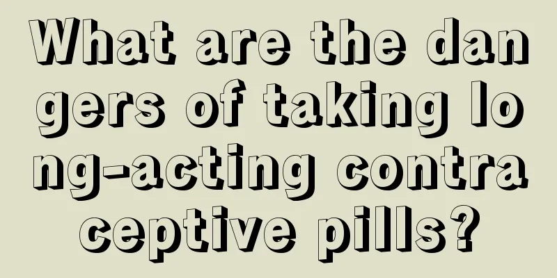 What are the dangers of taking long-acting contraceptive pills?