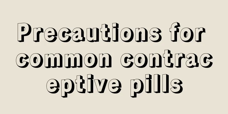 Precautions for common contraceptive pills