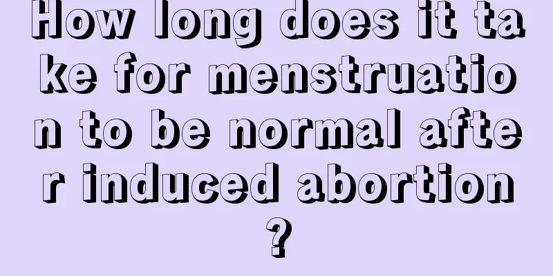 How long does it take for menstruation to be normal after induced abortion?