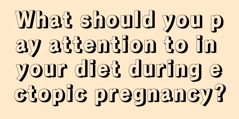 What should you pay attention to in your diet during ectopic pregnancy?