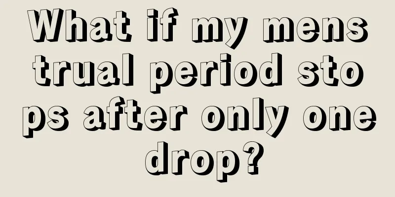 What if my menstrual period stops after only one drop?