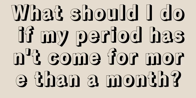 What should I do if my period hasn't come for more than a month?