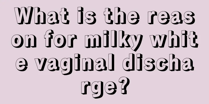 What is the reason for milky white vaginal discharge?