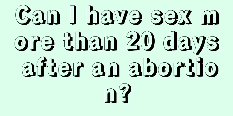 Can I have sex more than 20 days after an abortion?