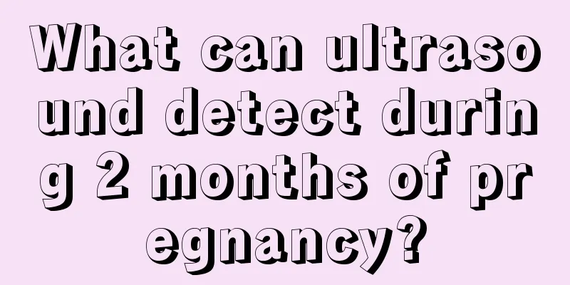 What can ultrasound detect during 2 months of pregnancy?