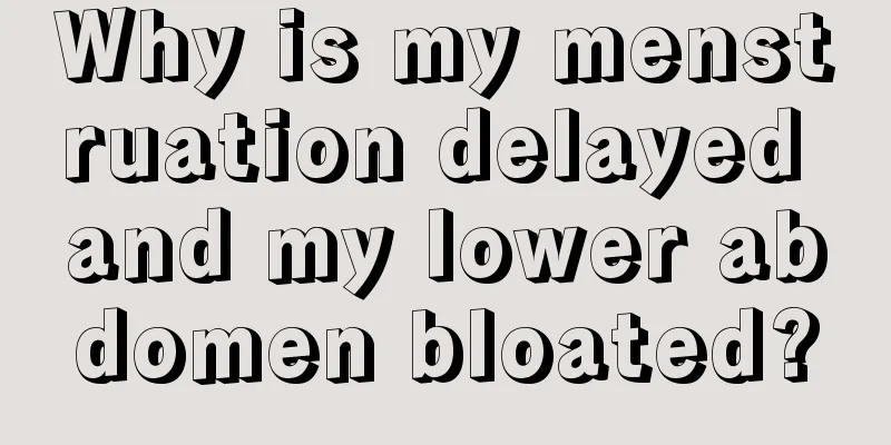 Why is my menstruation delayed and my lower abdomen bloated?