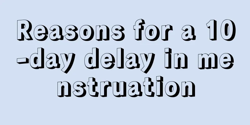 Reasons for a 10-day delay in menstruation