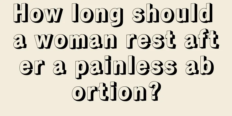 How long should a woman rest after a painless abortion?