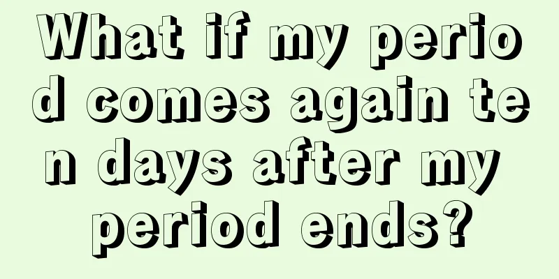 What if my period comes again ten days after my period ends?