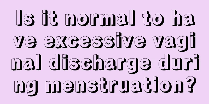 Is it normal to have excessive vaginal discharge during menstruation?