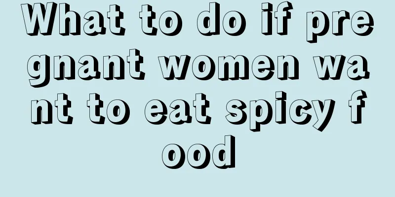 What to do if pregnant women want to eat spicy food