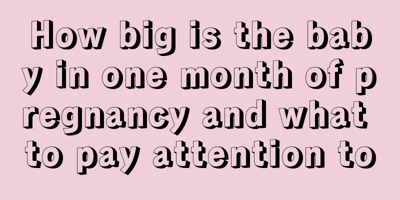 How big is the baby in one month of pregnancy and what to pay attention to