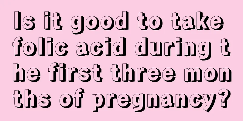 Is it good to take folic acid during the first three months of pregnancy?