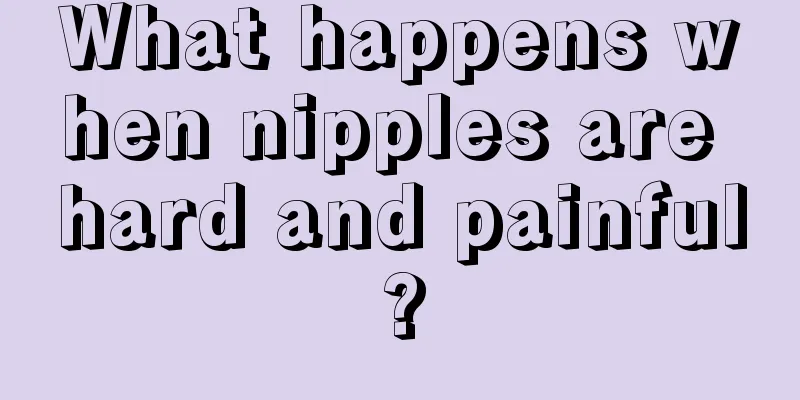 What happens when nipples are hard and painful?