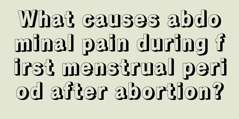 What causes abdominal pain during first menstrual period after abortion?