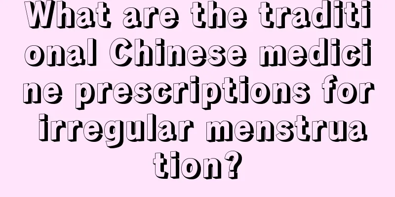 What are the traditional Chinese medicine prescriptions for irregular menstruation?