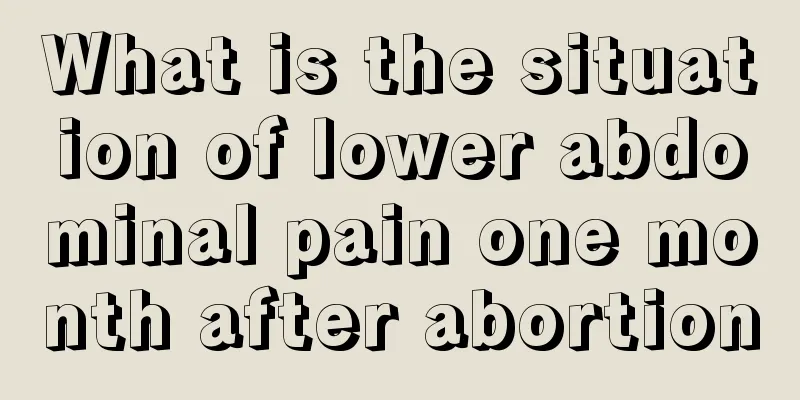 What is the situation of lower abdominal pain one month after abortion