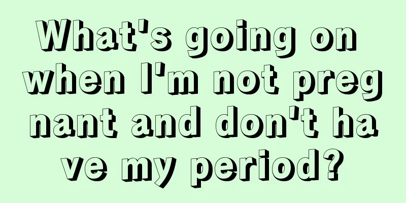 What's going on when I'm not pregnant and don't have my period?