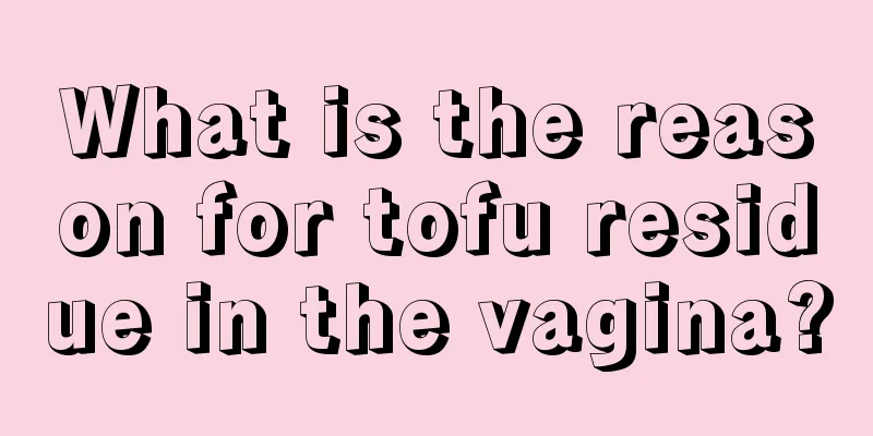 What is the reason for tofu residue in the vagina?