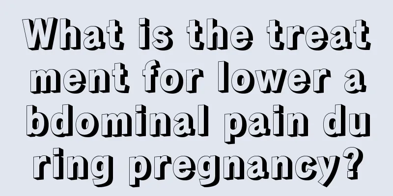 What is the treatment for lower abdominal pain during pregnancy?