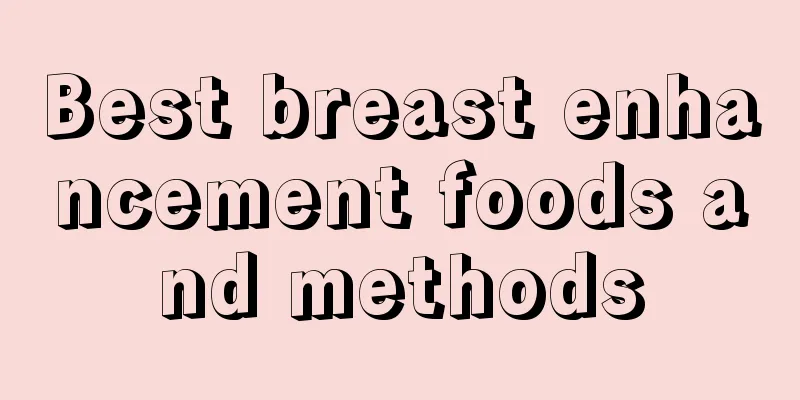 Best breast enhancement foods and methods