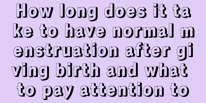 How long does it take to have normal menstruation after giving birth and what to pay attention to