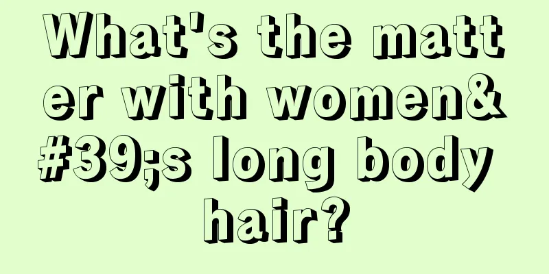 What's the matter with women's long body hair?