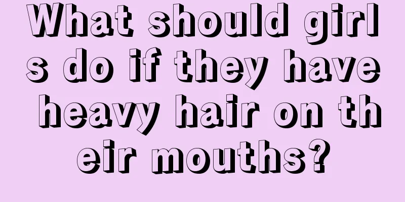 What should girls do if they have heavy hair on their mouths?