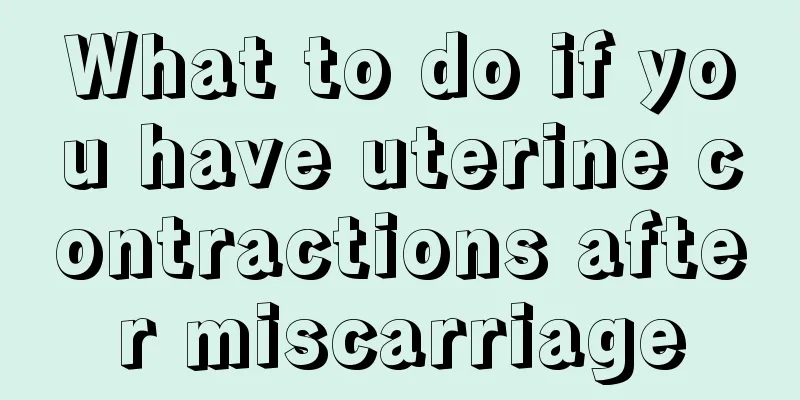 What to do if you have uterine contractions after miscarriage