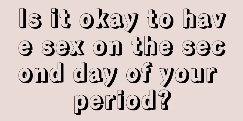 Is it okay to have sex on the second day of your period?