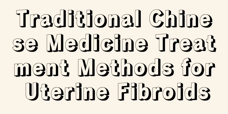 Traditional Chinese Medicine Treatment Methods for Uterine Fibroids