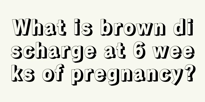 What is brown discharge at 6 weeks of pregnancy?