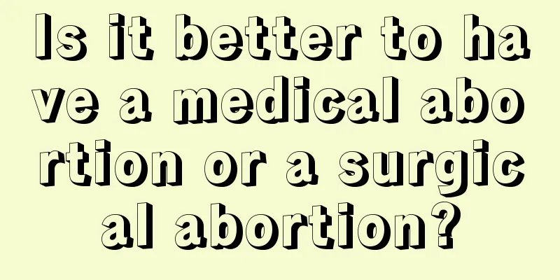 Is it better to have a medical abortion or a surgical abortion?