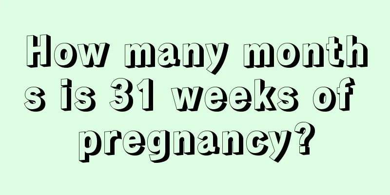 How many months is 31 weeks of pregnancy?